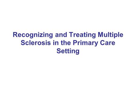Recognizing and Treating Multiple Sclerosis in the Primary Care Setting.
