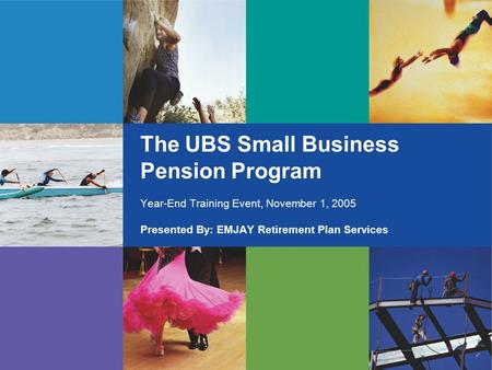 The UBS Small Business Pension Program Year-End Training Event, November 1, 2005 Presented By: EMJAY Retirement Plan Services.