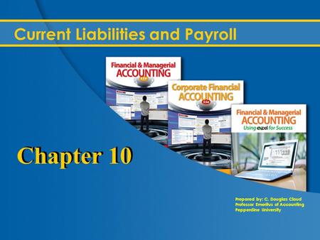 Prepared by: C. Douglas Cloud Professor Emeritus of Accounting Pepperdine University Current Liabilities and Payroll Chapter 10.