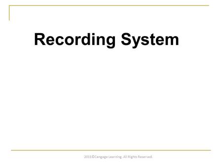 Recording System 2011©Cengage Learning. All Rights Reserved.