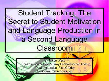 Student Tracking: The Secret to Student Motivation and Language Production in a Second Language Classroom By Tristin West Horizon Elementary- Murray School.