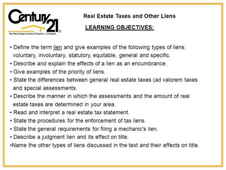 Real Estate Taxes and Other Liens LEARNING OBJECTIVES: Define the term lien and give examples of the following types of liens: voluntary, involuntary,