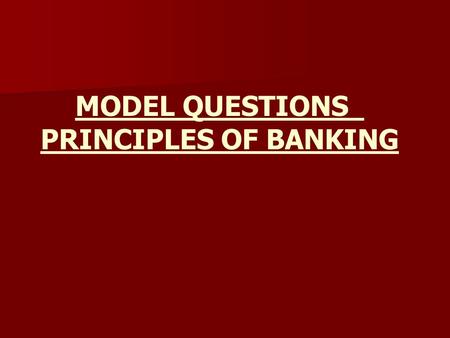 MODEL QUESTIONS PRINCIPLES OF BANKING. 1.Reserve Bank of India’s functions are classified into: a)Supervisory & Regulatory b)Promotional & Developmental.