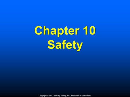 Copyright © 2007, 2003 by Mosby, Inc., an affiliate of Elsevier Inc. Chapter 10 Safety.