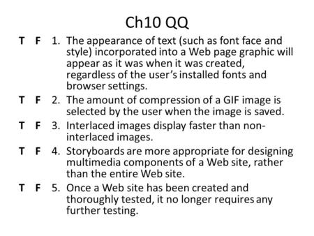 Ch10 QQ T F 1.The appearance of text (such as font face and style) incorporated into a Web page graphic will appear as it was when it was created, regardless.