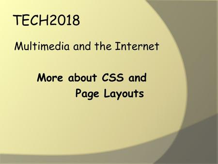 TECH2018 Multimedia and the Internet More about CSS and Page Layouts.