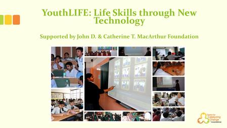 YouthLIFE: Life Skills through New Technology Supported by John D. & Catherine T. MacArthur Foundation.