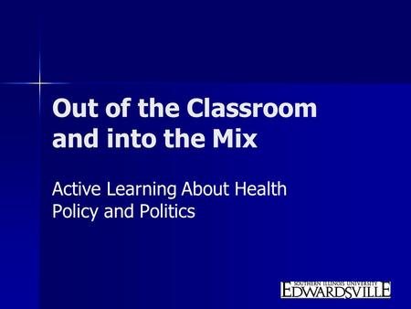 Out of the Classroom and into the Mix Active Learning About Health Policy and Politics.