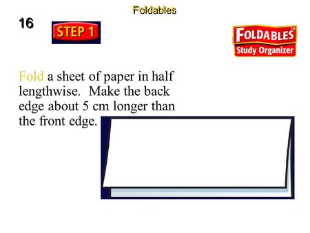 Foldables Fold a sheet of paper in half lengthwise. Make the back edge about 5 cm longer than the front edge. 16.