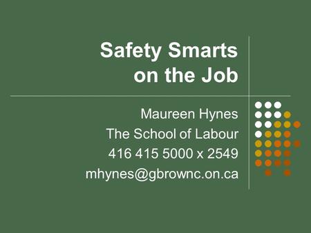 Safety Smarts on the Job Maureen Hynes The School of Labour 416 415 5000 x 2549