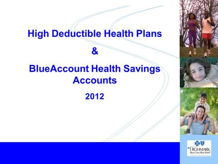 Healthy Employees... Healthy Business 1 High Deductible Health Plans & BlueAccount Health Savings Accounts 2012.