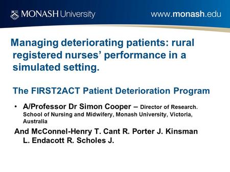 Managing deteriorating patients: rural registered nurses’ performance in a simulated setting. The FIRST2ACT Patient Deterioration Program A/Professor Dr.