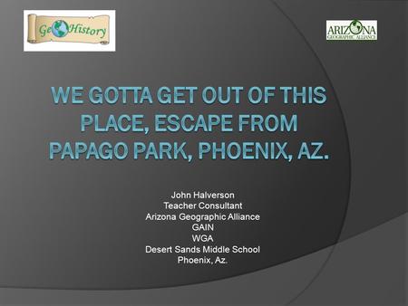 John Halverson Teacher Consultant Arizona Geographic Alliance GAIN WGA Desert Sands Middle School Phoenix, Az.