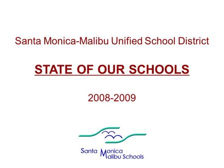 Santa Monica-Malibu Unified School District STATE OF OUR SCHOOLS 2008-2009.