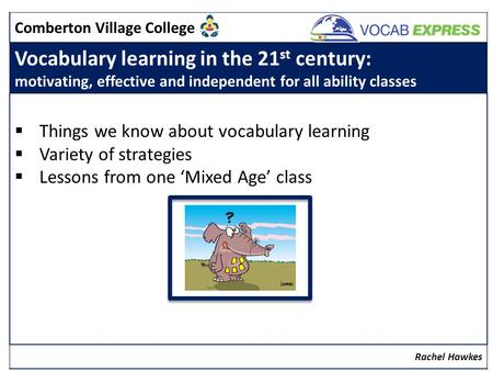 Comberton Village College Vocabulary learning in the 21 st century: motivating, effective and independent for all ability classes  Things we know about.