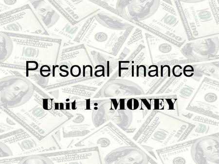 Personal Finance Unit 1: MONEY. What’s the BIG DEAL about MONEY? It allows us to move beyond the barter (good for good) system Characteristics of Money: