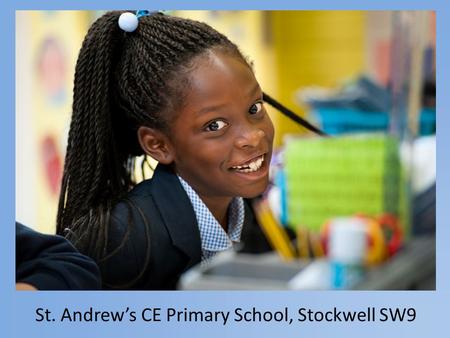 St. Andrew’s CE Primary School, Stockwell SW9. Strong Leadership Team 6 members of the Leadership Team Headteacher 2 Assistant Headteachers Inclusion.