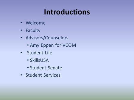 Introductions Welcome Faculty Advisors/Counselors Amy Eppen for VCOM Student Life SkillsUSA Student Senate Student Services.