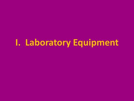 I. Laboratory Equipment. A. Glassware 1. Beakers- used as a container for transport, mixing, and light heating.