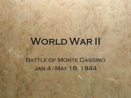 World War II Battle of Monte Cassino Jan 4 - May 18, 1944 Battle of Monte Cassino Jan 4 - May 18, 1944.