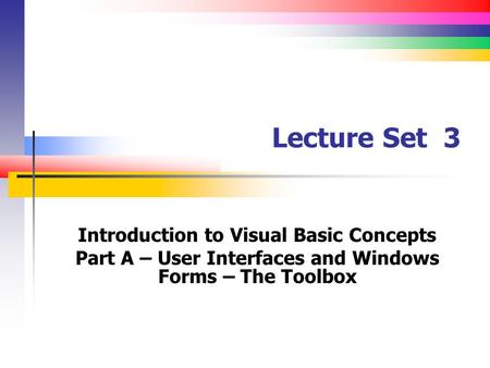 Lecture Set 3 Introduction to Visual Basic Concepts Part A – User Interfaces and Windows Forms – The Toolbox.