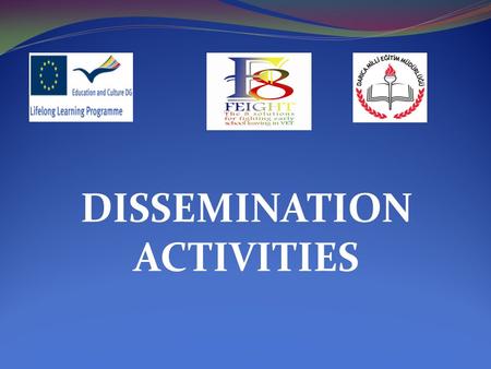 DISSEMINATION ACTIVITIES. What is dissemination? Simply, the verb “to disseminate” means to spread widely. In terms of the LLP this means spreading the.
