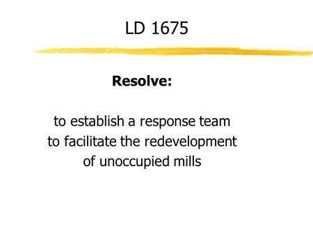 Resolve: to establish a response team to facilitate the redevelopment of unoccupied mills LD 1675.