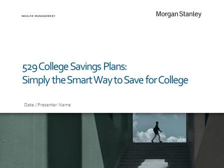529 College Savings Plans: Simply the Smart Way to Save for College Date / Presenter Name.