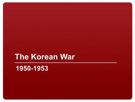 The Korean War 1950-1953.