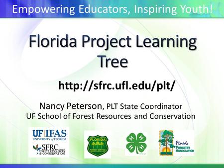 Nancy Peterson, PLT State Coordinator UF School of Forest Resources and Conservation  Empowering Educators, Inspiring Youth!