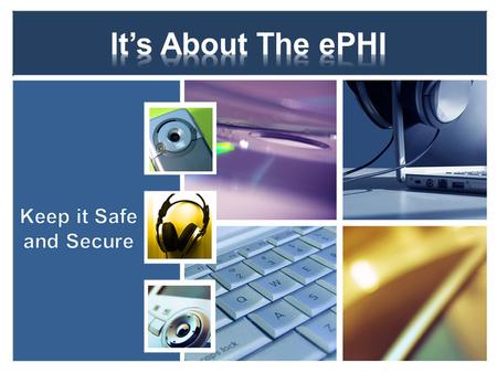  Review the security rule as it pertains to ›Physical Safeguards ♦ How to protect the ePHI in the work environment ♦ Implementation ideas for your office.