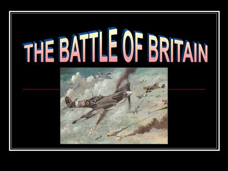 When the Battle Started  The battle started on June 10, 1940 but the real air war didn’t start until August 12, 1940.  It involved the British (RAF)
