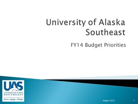 FY14 Budget Priorities August 2012 1. UAS Mission UAS Core Themes  Student Learning enhanced by faculty scholarship, undergraduate research and creative.