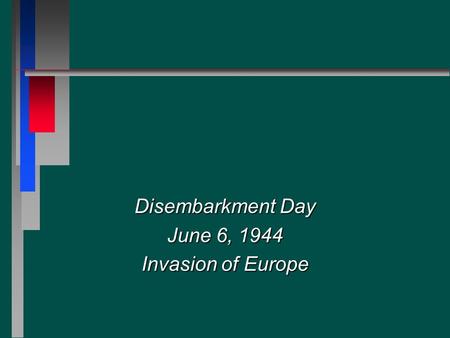 Disembarkment Day June 6, 1944 Invasion of Europe.