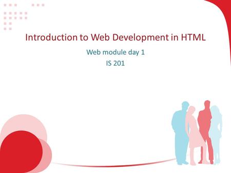 Introduction to Web Development in HTML Web module day 1 IS 201.