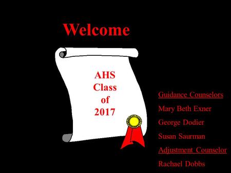 Welcome Guidance Counselors Mary Beth Exner George Dodier Susan Saurman Adjustment Counselor Rachael Dobbs AHS Class of 2017.