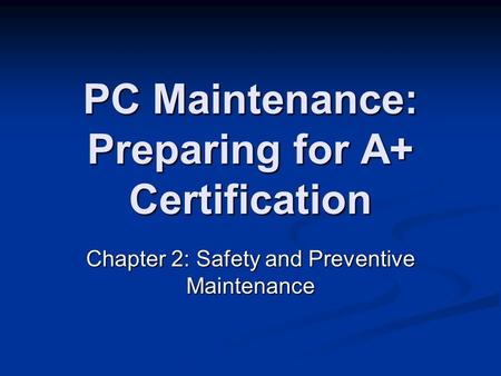 PC Maintenance: Preparing for A+ Certification Chapter 2: Safety and Preventive Maintenance.