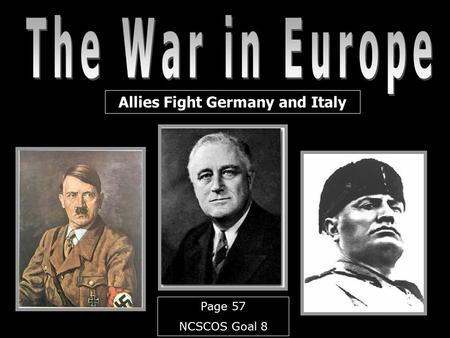 Allies Fight Germany and Italy Page 57 NCSCOS Goal 8.