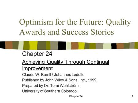 Chapter 241 Optimism for the Future: Quality Awards and Success Stories Chapter 24 Achieving Quality Through Continual Improvement Claude W. Burrill /