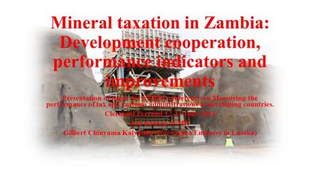 Mineral taxation in Zambia: Development cooperation, performance indicators and improvements Presentation of paper for FERDI conference on Measuring the.