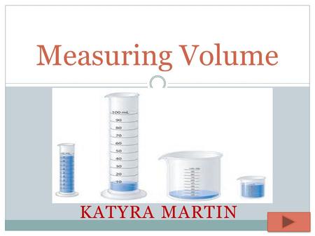 KATYRA MARTIN Measuring Volume. Content Area: Mathematics Grade Level: 3 rd Grade Summary: The purpose of this instructional PowerPoint is to give students.