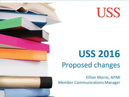 USS 2016 Proposed changes Eifion Morris, APMI Member Communications Manager.