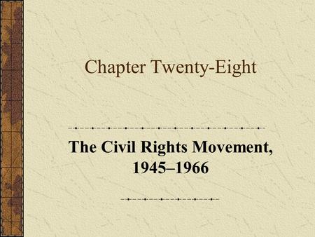 Chapter Twenty-Eight The Civil Rights Movement, 1945–1966.