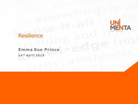 Resilience Emma Sue Prince 14 th April 2015. www.unimenta.com.