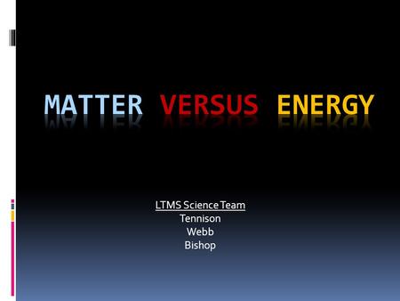 LTMS Science Team Tennison Webb Bishop. What is Matter? Matter- Anything that  has mass  takes up space (volume)