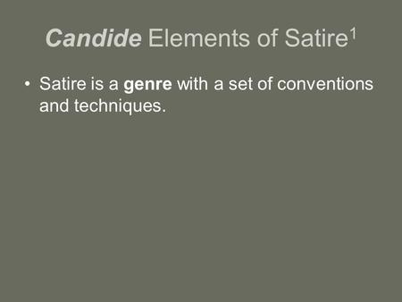 Candide Elements of Satire 1 Satire is a genre with a set of conventions and techniques.