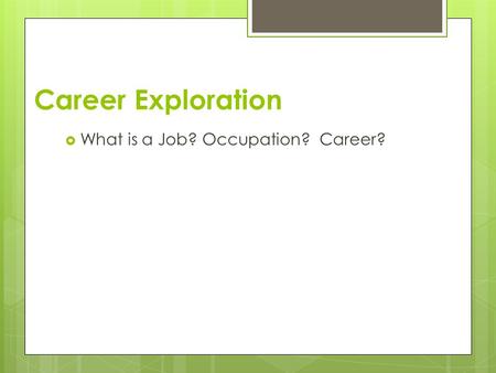 Career Exploration  What is a Job? Occupation? Career?