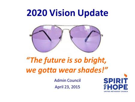 2020 Vision Update “The future is so bright, we gotta wear shades!” Admin Council April 23, 2015.