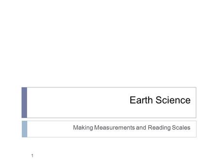 Earth Science Making Measurements and Reading Scales 1.