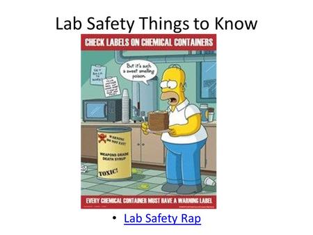 Lab Safety Things to Know Lab Safety Rap. Never heat a liquid in a closed container Stoppers are OK if there is no heat No stoppers More than one test.